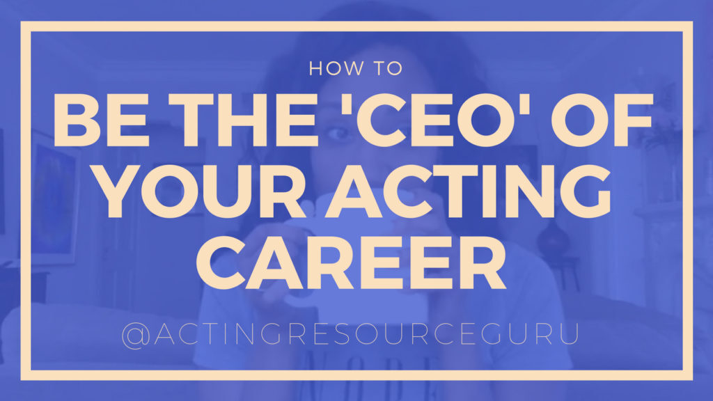 How To Be The CEO Of Your Acting Career | Acting Resource Guru