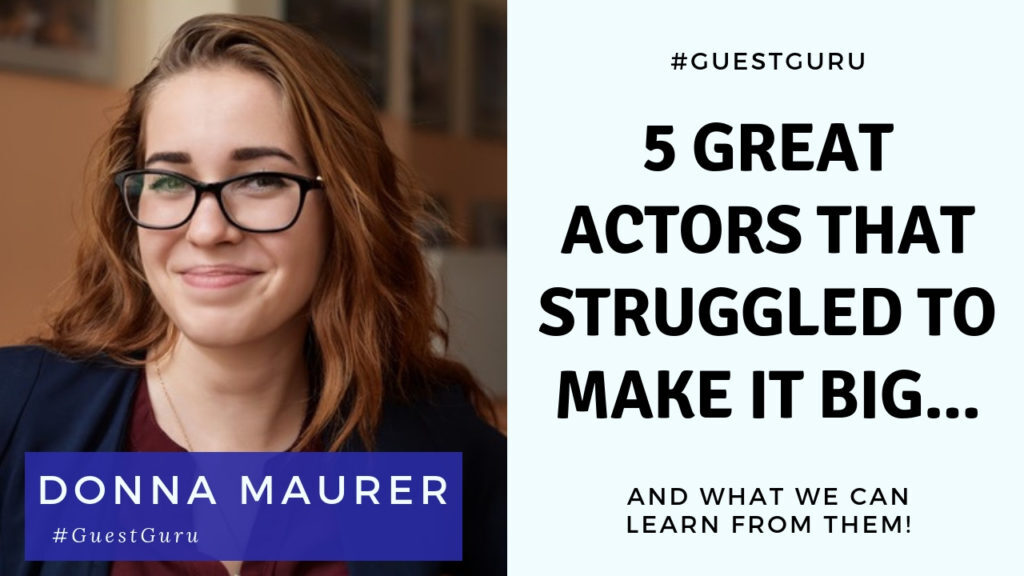 5 Great Actors Who Struggled To Make It Big And What We Can Learn From Them | Acting Resource Guru | Donna Maurer