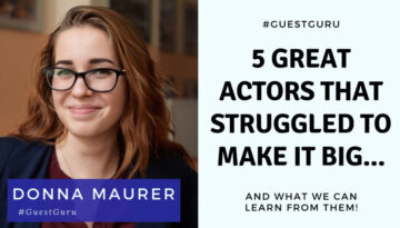 5 Great Actors Who Struggled To Make It Big And What We Can Learn From Them | Acting Resource Guru | Donna Maurer