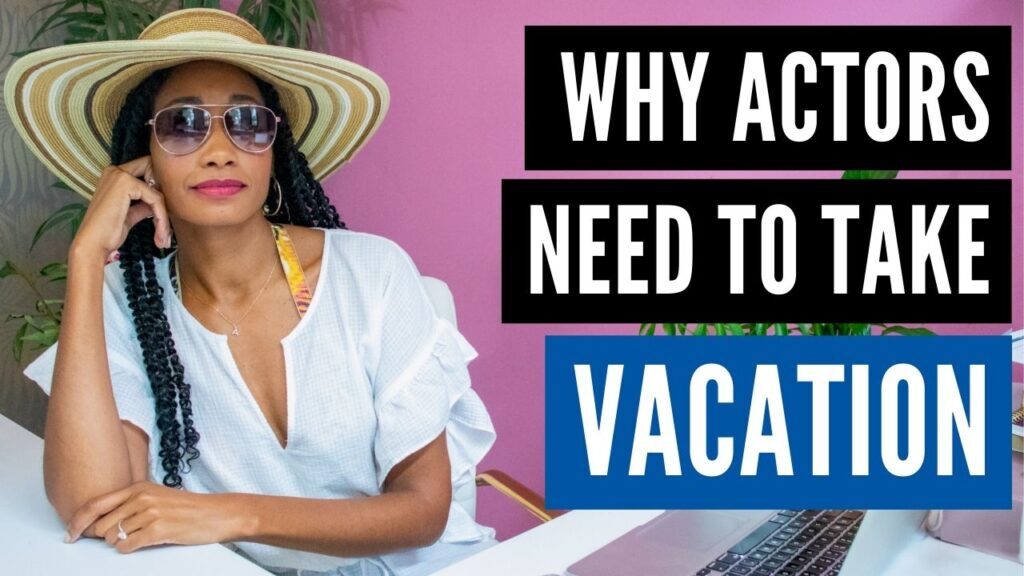 Why Actors Need To Go On Vacation | Acting Resource Guru