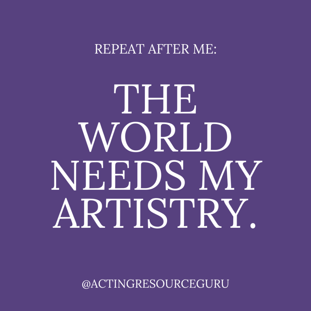 Quote: Repeat after me: The world needs my artistry. @ActingResourceGuru